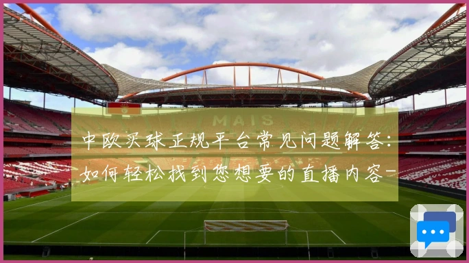 中欧买球正规平台常见问题解答：如何轻松找到您想要的直播内容-