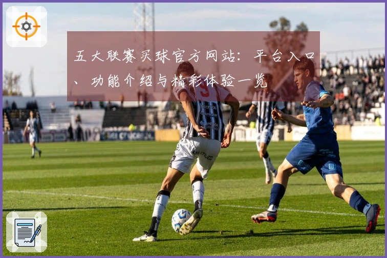 五大联赛买球官方网站：平台入口、功能介绍与精彩体验一览