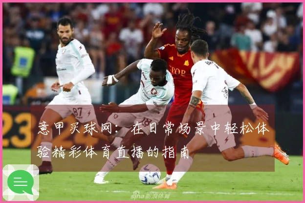 意甲买球网：在日常场景中轻松体验精彩体育直播的指南